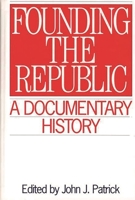 Founding the Republic: A Documentary History (Primary Documents in American History and Contemporary Issues) 0313292264 Book Cover