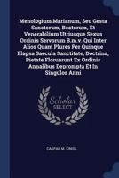 Menologium Marianum, Seu Gesta Sanctorum, Beatorum, Et Venerabilium Utriusque Sexus Ordinis Servorum B.m.v. Qui Inter Alios Quam Plures Per Quinque ... Annalibus Deprompta Et In Singulos Anni 1377032337 Book Cover
