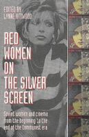 Red Women on the Silver Screen: Soviet Women and Cinema from the Beginning to the End of the Communist Era 0044405618 Book Cover