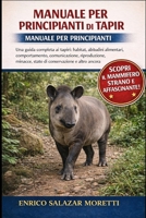 MANUALE PER PRINCIPIANTI DI TAPIR: Una guida completa ai tapiri: habitat, abitudini alimentari, comportamento, comunicazione, riproduzione, minacce, ... e altro ancora (Italian Edition) B0GP32TKVF Book Cover