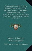 Caravan Journeys and Wanderings in Persia, Afghanistan, Turkistan, and Beloochistan: With Historical Notices of the Countries Lying between Russia and ... Unpublished Manuscript by William Jesse 1016263465 Book Cover