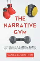 The Narrative Gym: Introducing the ABT Framework For Messaging and Communication B08NF1QTV7 Book Cover