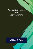 Australian Heroes and Adventurers (Classic Reprint) 9356088489 Book Cover