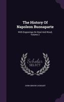 The History of Napoleon Bonaparte; Volume 2 1016800231 Book Cover