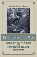 Progressives at War: William G. McAdoo and Newton D. Baker, 1863–1941 1421407183 Book Cover