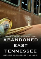 Abandoned East Tennessee: Historic Archaeology, Volume I 1625451377 Book Cover