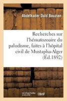 Recherches Sur L'Ha(c)Matozoaire Du Paludisme, Faites A L'Hapital Civil de Mustapha-Alger 2011289211 Book Cover