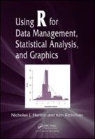 Using R for Data Management, Statistical Analysis, and Graphics 1439827559 Book Cover