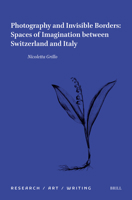 Photography and Invisible Borders: Spaces of Imagination Between Switzerland and Italy (Research / Art / Writing) 9004699945 Book Cover