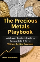 Precious Metals Playbook : A 60-Year Dealer's Guide to Buying Gold & Silver Without Getting Scammed 0963277111 Book Cover