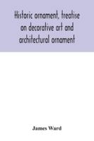Historic Ornament: Treatise on Decorative Art and Architectural Ornament 1017915679 Book Cover