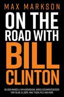 On the Road with Bill Clinton: Nelson Mandela, Kim Kardashian, Arnold Schwarzenegger, Tony Blair, Al Gore, Mike Tyson, Pele and More 1925642496 Book Cover