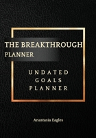 The Breakthrough Planner Business Edition- Undated Goals Planner: Ultimate business planner and life organizer to generate Unprecedented Results, Happiness and Joy - Lasts 1 Year 0092725333 Book Cover
