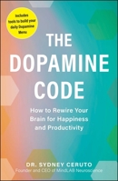 The Dopamine Code: How to Rewire Your Brain for Happiness and Productivity 150722611X Book Cover