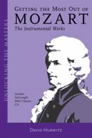Getting the Most out of Mozart: The Instrumental Works - Unlocking the Masters Series, No. 3 (Unlocking the Masters) 1574670964 Book Cover