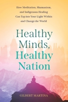 Healthy Minds, Healthy Nation: How Meditation, Shamanism, and Indigenous Healing Can Tap into Your Light Within and Change the World 1544550251 Book Cover