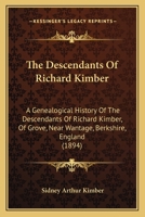 The Descendants Of Richard Kimber: A Genealogical History Of The Descendants Of Richard Kimber, Of Grove, Near Wantage, Berkshire, England 1017337217 Book Cover