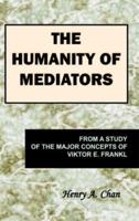 The Humanity of Mediators: From a Study of the Major Concepts of Viktor E. Frankl 1556053878 Book Cover