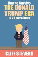 How To Survive The Donald Trump Era in 29 Easy Steps 1543137997 Book Cover