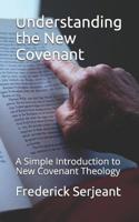 Understanding the New Covenant: A Simple Introduction to New-Covenant Theology 1521444900 Book Cover