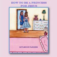 How to Be a Princess for Jesus 1522781226 Book Cover