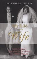 My Life as a Wife: Love, Liquor and What to Do About the Other Women 1408831252 Book Cover