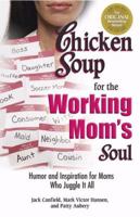 Chicken Soup for the Working Mom's Soul: Inspiring Stories from the Playroom to the Boardroom (Chicken Soup for the Soul) 0757306845 Book Cover