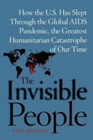 The Invisible People: How the U.S. Has Slept Through the Global AIDS Pandemic, the Greatest Humanitarian Catastrophe of Our Time 1439157359 Book Cover