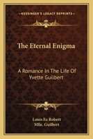 The Eternal Enigma: A Romance In The Life Of Yvette Guilbert 1430495057 Book Cover