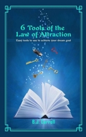6 Tools of the Law of Attraction: Easy tools to use to achieve your dream goal 1399910558 Book Cover
