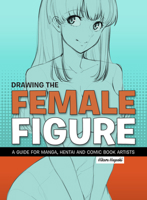 Drawing the Female Figure: A Guide for Manga, Hentai and Comic Book Artists 1912740133 Book Cover
