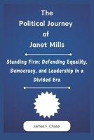 The Political Journey of Janet Mills: Standing Firm: Defending Equality, Democracy, and Leadership in a Divided Era B0DYHRH8C6 Book Cover