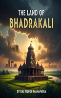The Land of Bhadrakali: A Comprehensive Historical Odyssey of Odisha's Sacred District (Chronicles of Odisha: The Complete District History Series) B0GZYYQDC3 Book Cover