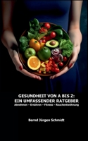 Gesundheit von A bis Z: Ein umfassender Ratgeber: Abnehmen Ernähren Fitness Rauchentwöhnung (German Edition) 3758303397 Book Cover