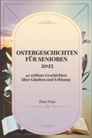 OSTERGESCHICHTEN FÜR SENIOREN 2025: 40 zeitlose Geschichten über Glauben und Erlösung (German Edition) B0F27TWHXK Book Cover