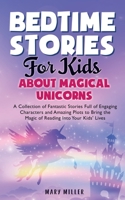 Bedtime Stories for Kids About Magical Unicorns: A Collection of Fantastic Stories Full of Engaging Characters and Amazing Plots to Bring the Magic of Reading Into Your Kids' Lives 1914562259 Book Cover