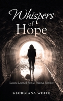 Whispers of Hope: Lessons Learned from a Trauma Survivor 1664242325 Book Cover