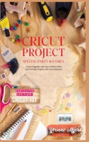 Cricut Project Special Party & Family: Create Together with Your Children. New & Fantastic Projets with Your Cricut Machine. Dedicated Section: Cricut Joy 180158446X Book Cover