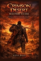 Crimson Desert Mastery Guide: The Definitive Companion for Walkthroughs, Combat Tactics, Boss Battles, Exploration, and Unlocking Every Secret B0GVDNZBWF Book Cover