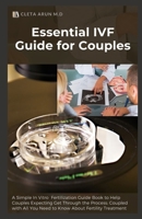 Essential IVF Guide for Couples: A Simple In Vitro Fertilization Guide Book to Help Couples Expecting Get Through the Process: Coupled with All You Need to Know About Fertility Treatment B09DFGPGDD Book Cover