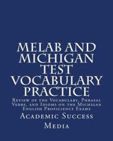 Melab and Michigan Test Vocabulary Practice: Review of the Vocabulary, Phrasal Verbs, and Idioms on the Michigan English Proficiency Exams 1494305283 Book Cover