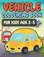 Vehicle Colouring Book For Kids Age 2-5: Truck, Cars, Planes And Many More Transportation Vehicles Colouring Book. A Fun Activity Book For Toddlers. B08S5BPZ3M Book Cover