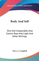 Body And Self: One And Inseparable, Also Cosmic Rays And Light And Other Writings 1428656715 Book Cover
