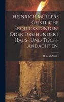 Heinrich Müllers geistliche Erquickstunden, oder dreihundert Haus- und Tisch-Andachten. 1020541148 Book Cover