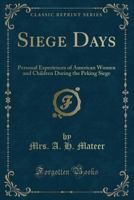 Siege Days: Personal Experiences of American Women and Children During the Peking Siege 1340171570 Book Cover