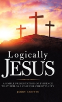 Logically Jesus : A Simple Presentation of Evidence That Builds a Case for Christianity 1973688735 Book Cover