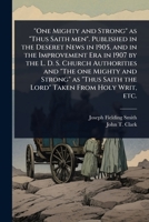 "One Mighty and Strong" as "Thus Saith men". Published in the Deseret News in 1905, and in the Improvement Era in 1907 by the L. D. S. Church ... Saith the Lord" Taken From Holy Writ, etc. 1024104575 Book Cover