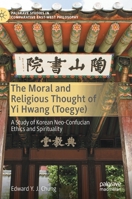 The Moral and Religious Thought of Yi Hwang (Toegye): A Study of Korean Neo-Confucian Ethics and Spirituality 3030779238 Book Cover