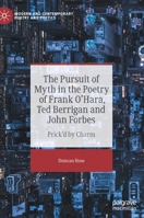 The Pursuit of Myth in the Poetry of Frank O'Hara, Ted Berrigan and John Forbes: Prick'd by Charm 3030948404 Book Cover