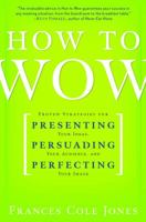How to Wow: Proven Strategies for Presenting Your Ideas, Persuading Your Audience, and Perfecting Your Image 0345501780 Book Cover